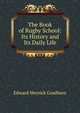 The Book of Rugby School: Its History and Its Daily Life, Edward Meyrick Goulburn 