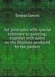 Art principles with special reference to painting; together with notes on the illusions produced by the painter, Ernest Govett 