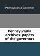 Pennsylvania archives. papers of the governors, Pennsylvania Governor 