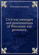 Civil war messages and proclamations of Wisconsin war governors;, Wisconsin Governor 