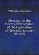 Message . to the twenty-fifth session of the Legislature of Nebraska. January 7th 1897, Nebraska Governor 