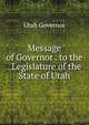 Message of Governor . to the . Legislature of the State of Utah, Utah Governor 