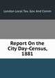 Report On the City Day-Census, 1881, London Local Tax. Gov. And Comm 