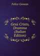 Gesu Cristo, Dramma (Italian Edition), Felice Govean 