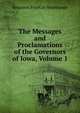 The Messages and Proclamations of the Governors of Iowa, Volume 1, Benjamin Franklin Shambaugh 