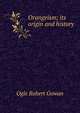 Orangeism; its origin and history, Ogle Robert Gowan 