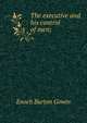 The executive and his control of men;, Enoch Burton Gowin 
