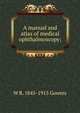 A manual and atlas of medical ophthalmoscopy;, W R. 1845-1915 Gowers 