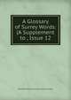 A Glossary of Surrey Words: (A Supplement to , Issue 12, Granville William Gresham Leveson Gower 