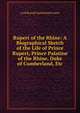 Rupert of the Rhine: A Biographical Sketch of the Life of Prince Rupert, Prince Palatine of the Rhine, Duke of Cumberland, Etc, Lord Ronald Sutherland Gower 
