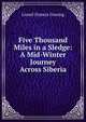 Five Thousand Miles in a Sledge: A Mid-Winter Journey Across Siberia, Lionel Francis Gowing 