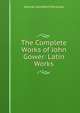 The Complete Works of John Gower: Latin Works, George Campbell Macaulay 