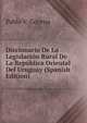 Diccionario De La Legislacion Rural De La Republica Oriental Del Uruguay (Spanish Edition), Pablo V. Goyena 