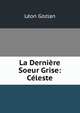 La Derniere Soeur Grise: Celeste, Leon Gozlan 