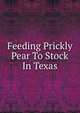Feeding Prickly Pear To Stock In Texas, 