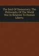 The Soul Of Democracy; The Philosophy Of The World War In Relation To Human Liberty, 