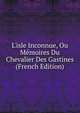 L'isle Inconnue, Ou M?moires Du Chevalier Des Gastines (French Edition), 