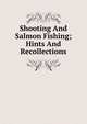 Shooting And Salmon Fishing; Hints And Recollections, 
