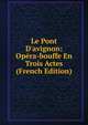 Le Pont D'avignon: Op?ra-bouffe En Trois Actes (French Edition), 
