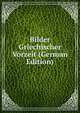Bilder Griechischer Vorzeit (German Edition), 