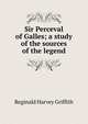 Sir Perceval of Galles; a study of the sources of the legend, Reginald Harvey Griffith 