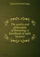 The poetry and philosophy of Browning; a handbook of eight lectures, Edward Howard Griggs 