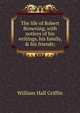 The life of Robert Browning, with notices of his writings, his family, & his friends;, Griffin, William Hall 