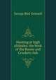 Hunting at high altitudes: the book of the Boone and Crockett club, Grinnell George Bird 