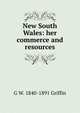 New South Wales: her commerce and resources, G W. 1840-1891 Griffin 