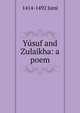 Yusuf and Zulaikha: a poem, 1414-1492 Jami 