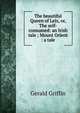 The beautiful Queen of Leix, or, The self-consumed: an Irish tale ; Mount Orient : a tale, Gerald Griffin 