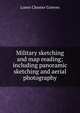 Military sketching and map reading; including panoramic sketching and aerial photography, Loren Chester Grieves 