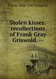 Stolen kisses: recollections of Frank Gray Griswold. --, F Gray 1854-1937 Griswold 