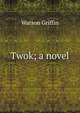 Twok; a novel, Watson Griffin 