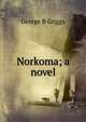 Norkoma; a novel, George B Griggs 
