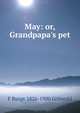May: or, Grandpapa's pet, F Burge 1826-1900 Griswold 