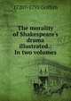 The morality of Shakespeare's drama illustrated.: In two volumes., 1720?-1793 Griffith 