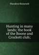 Hunting in many lands; the book of the Boone and Crockett club;, Theodore Roosevelt 
