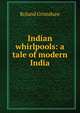 Indian whirlpools: a tale of modern India, Roland Grimshaw 