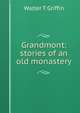 Grandmont: stories of an old monastery, Walter T Griffin 