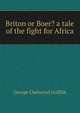 Briton or Boer? a tale of the fight for Africa, George Chetwynd Griffith 