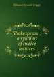 Shakespeare ; a syllabus of twelve lectures, Edward Howard Griggs 
