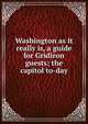 Washington as it really is, a guide for Gridiron guests; the capitol to-day, 