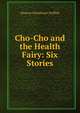 Cho-Cho and the Health Fairy: Six Stories, Eleanor Glendower Griffith 