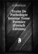 Traite De Pathologie Interne Tome Premier (French Edition), A GRISOLLE 