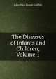 The Diseases of Infants and Children, Volume 1, John Price Crozer Griffith 
