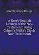 A Greek-English Lexicon of the New Testament: Being Grimm's Wilke's Clavis Novi Testamenti, Joseph Henry Thayer 