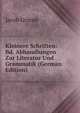 Kleinere Schriften: Bd. Abhandlungen Zur Literatur Und Grammatik (German Edition), Jacob Grimm 