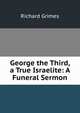 George the Third, a True Israelite: A Funeral Sermon., Richard Grimes 
