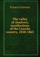 The valley of shadows; recollections of the Lincoln country, 1858-1863, Francis Grierson 